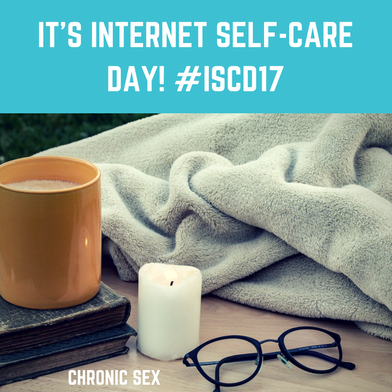 It S Internet Self Care Day ISCD17 Chronic Sex